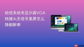 统信系统老显示器vga转接头无信号黑屏怎么降刷新率