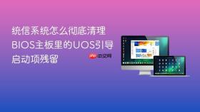 统信系统怎么彻底清理bios主板里的uos引导启动项残留