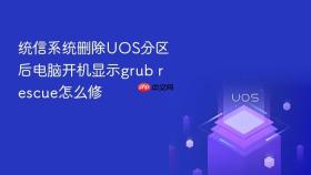 统信系统删除uos分区后电脑开机显示grub rescue怎么修