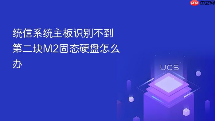 统信系统主板识别不到第二块m2固态硬盘怎么办