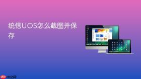 统信UOS怎么截图并保存