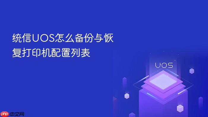 统信uos怎么备份与恢复打印机配置列表