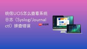 统信UOS怎么查看系统日志（Syslog/Journalctl）排查错误