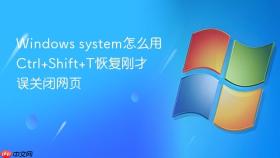 windows system怎么用ctrl+shift+t恢复刚才误关闭网页