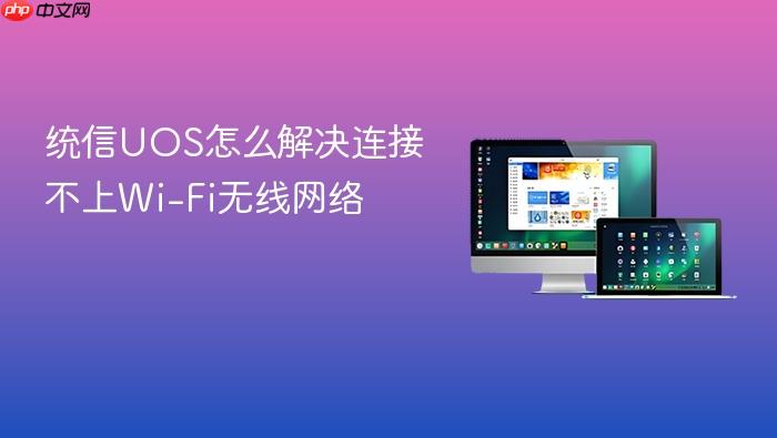 统信uos怎么解决连接不上wi-fi无线网络