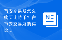 币安交易所怎么购买比特币？在币安交易所购买比特币的详细流程