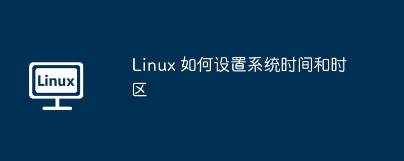 linux 如何设置系统时间和时区