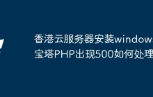 香港云服务器安装windows宝塔PHP出现500如何处理？