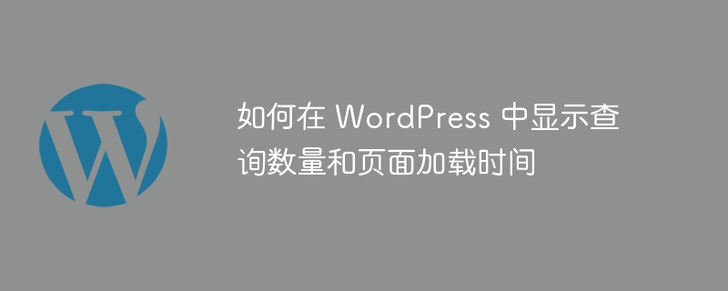 如何在 WordPress 中顯示查詢數量和頁面加載時間