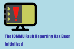 How to Fix 'The IOMMU Fault Reporting Has Been Initialized'?