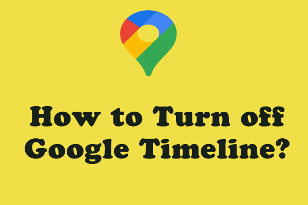 How to Turn off Google Timeline and Delete Location History? - MiniTool