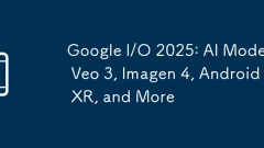 Google I/O 2025 : AI Mode, Veo 3, Imagen 4, Android XR ?