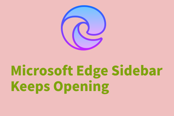 La barre latérale Microsoft Edge continue d'ouverture? Voici la sortie! - Minitool
