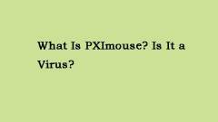 What Is PXImouse? Is It a Virus? Here Is the Answer!