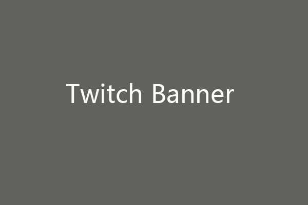 Saiz Banner Twitch | Cara Membuat Imej Banner Twitch - Minitool