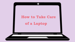 How to Take Care of a Laptop? Watch an Expert Guide, 5 Ways