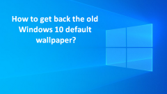 How To Bring Back The Old Windows 10 Default Wallpaper/Background