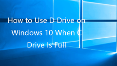 How to Use D Drive on Windows 10 When C Drive Is Full