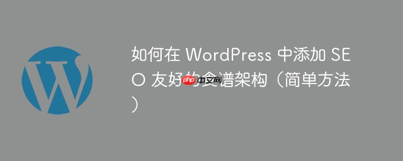 如何在 wordpress 中添加 seo 友好的食谱架构（简单方法）