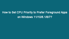 How to Set CPU Priority to Prefer Foreground Apps on Windows? - MiniTool