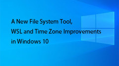 A New File System Tool, WSL and Time Zone Improvements in Win 10