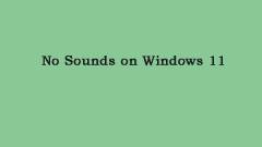 How to Fix No Sounds on Windows 11? Here Are 5 Ways!