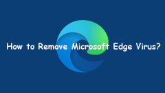 How to Remove Microsoft Edge Virus? Here Are Some Solutions!