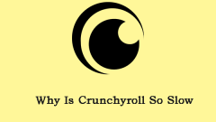 Why Is Crunchyroll So Slow and How to Fix the Issue?