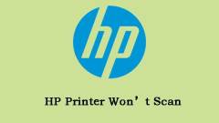 HP Printer Won't Scan? Here Is a Full Guide for You!