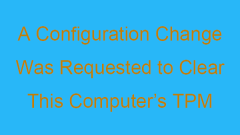 Un changement de configuration a été demandé pour effacer le TPM de cet ordinateur