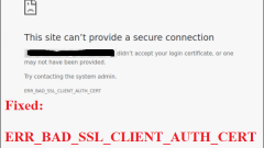 How to Fix ERR_BAD_SSL_CLIENT_AUTH_CERT on Chrome?