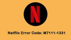 Obtenez le code d'erreur Netflix: M7111-1331? Voici comment le réparer!