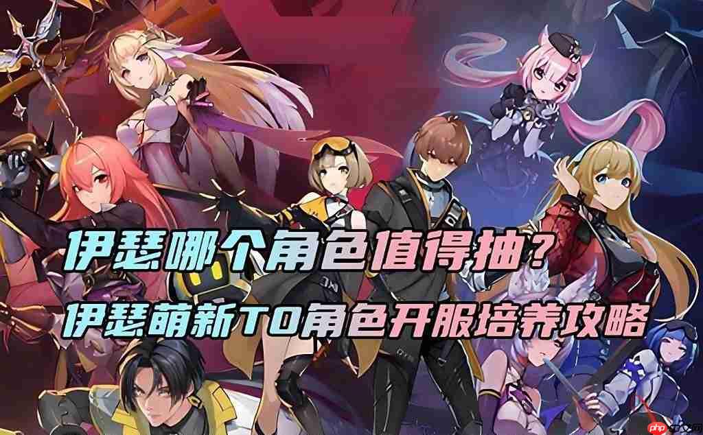 伊瑟萌新T0角色开服培养攻略