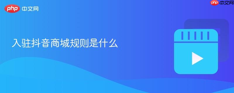 入驻抖音商城规则是什么