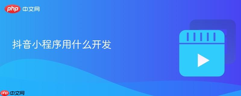 抖音小程序用什么开发