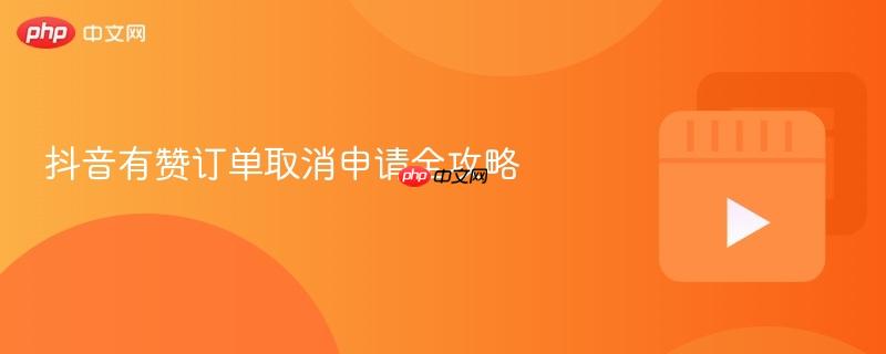 抖音有赞订单取消申请全攻略