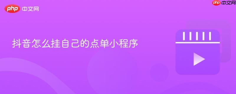 抖音怎么挂自己的点单小程序