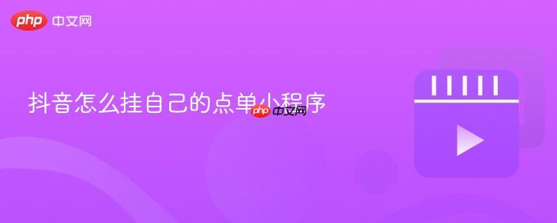 抖音怎么挂自己的点单小程序