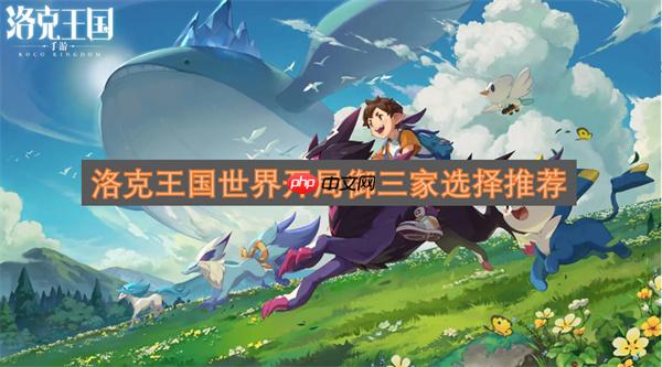 洛克王国世界开局御三家选择推荐