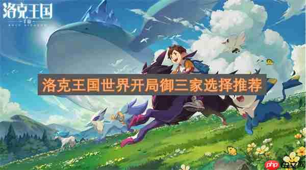洛克王国世界开局御三家选择推荐