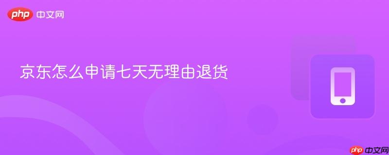 京东怎么申请七天无理由退货