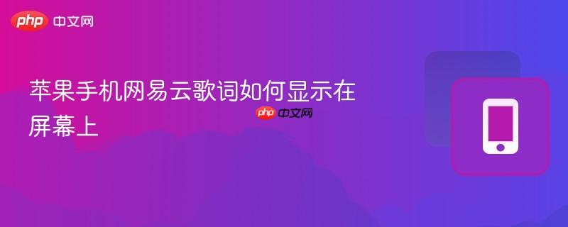 苹果手机网易云歌词如何显示在屏幕上