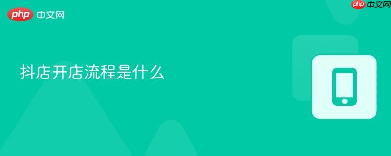 抖店开店流程是什么