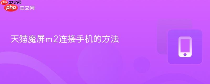 天猫魔屏m2连接手机的方法