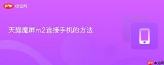 天猫魔屏m2连接手机的方法
