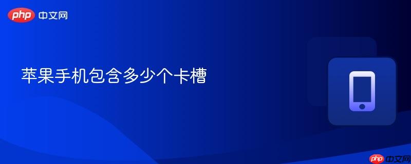 苹果手机包含多少个卡槽