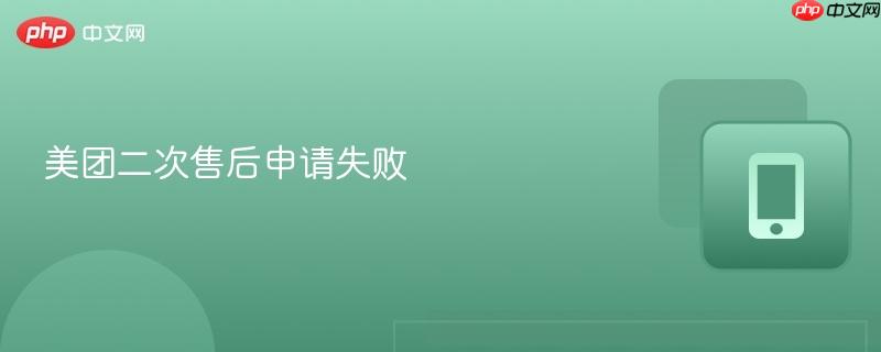 美团二次售后申请失败