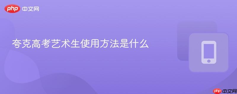 夸克高考艺术生使用方法是什么