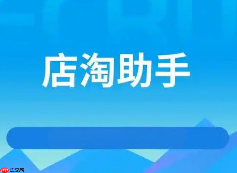 淘宝服务助手软件在哪里可以找到？好处是什么？你不可不知的实用工具！
