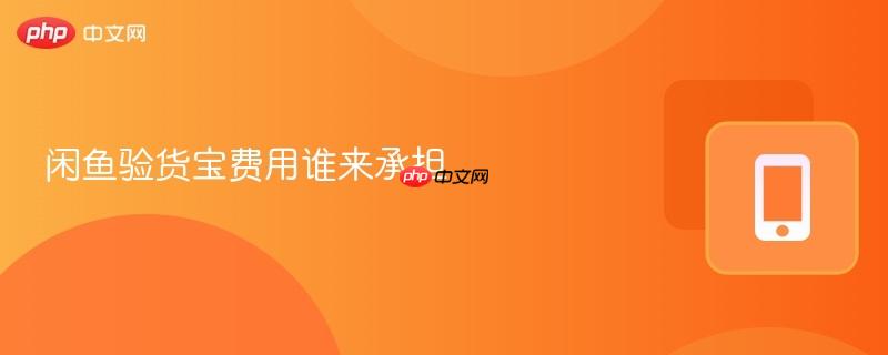 闲鱼验货宝费用谁来承担